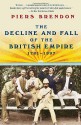 The Decline and Fall of the British Empire, 1781-1997 - Piers Brendon