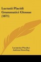 Luctatii Placidi Grammatici Glossae (1875) - Lactantius Placidus, Andreas Deuerling