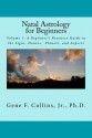 Natal Astrology for Beginners (Volume 1: A Beginner's Resource Guide to the Signs, Houses, Planets, and Aspects) - Gene Collins