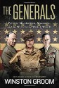 The Generals: Patton, MacArthur, Marshall, and the Winning of World War II - Winston Groom