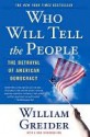 Who Will Tell The People: The Betrayal Of American Democracy - William Greider