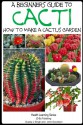 A Beginner's Guide to Cacti - How to Make a Cactus Garden (The Gardening Series Book 2) - John Davidson, Dueep J. Singh