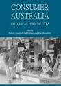 Consumer Australia: Historical Perspectives - Robert Crawford, Judith Smart and Kim Humphery, Judith Smart, Kim Humphery