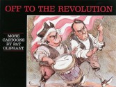 Off to the Revolution: More Cartoons by Pat Oliphant - Pat Oliphant