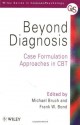 Beyond Diagnosis: Case Formulation Approaches in CBT - Michael Bruch, Frank W. Bond