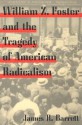 William Z. Foster and the Tragedy of American Radicalism - James R. Barrett