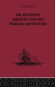 Sir Anthony Sherley and his Persian Adventure - E. Denison Ross