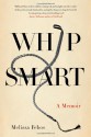 Whip Smart: A Memoir - Melissa Febos