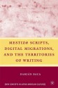 Mestiz@ Scripts, Digital Migrations, and the Territories of Writing - Damian Baca