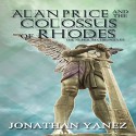 Alan Price and the Colossus of Rhodes: The Nephilim Chronicles Book 1 - Jonathan Yanez, Jonathan Yanez, Aaron Wagner