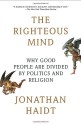 The Righteous Mind: Why Good People Are Divided by Politics and Religion - Jonathan Haidt