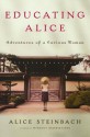 Educating Alice: Adventures of a Curious Woman - Alice Steinbach