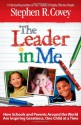 The Leader in Me: How Schools and Parents Around the World Are Inspiring Greatness, One Child at a Time - Stephen R. Covey