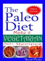 The Paleo Diet: Make it Vegetarian 50 Recipes - Sarah Parker