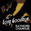 The Long Goodbye - Raymond Chandler, Ray Porter