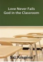 Love Never Fails God in the Classroom - Thomas Frick