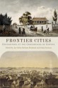 Frontier Cities: Encounters at the Crossroads of Empire - Adam Arenson, Barbara Berglund, Jay Gitlin