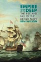 Empire of the Deep: The Rise and Fall of the British Navy - Ben Wilson