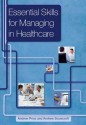 Essential Skills For Managing In Healthcare - Andrew Price, Andrew Scowcroft