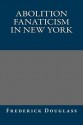 Abolition Fanaticism in New York - Frederick Douglass