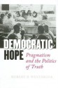 Democratic Hope: Pragmatism and the Politics of Truth - Robert B. Westbrook