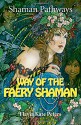 Shaman Pathways - Way of the Faery Shaman: The Book of Spells, Incantations, Meditations & Faery Magic - Flavia Kate Peters