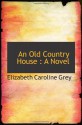 An Old Country House : A Novel - Elizabeth Caroline Grey