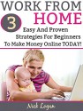 Work From Home: 3 Easy And Proven Strategies For Beginners To Make Money Online Starting Today! - Nick Logan, Work From Home, Work From Home Jobs, Work From Home Guide, Make Money Online, Make Money Online For Beginners, Make Money Online Today