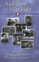 And There Was Light: Autobiography of Jacques Lusseyran, Blind Hero of the French Resistance - Jacques Lusseyran, Elizabeth R. Cameron
