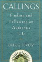 Callings: Finding and Following an Authentic Life - Gregg Levoy