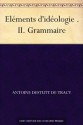 Eléments d'idéologie . II. Grammaire (French Edition) - Antoine Destutt de Tracy