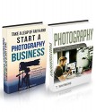 Photography Business: (2 Manuscripts - Take a Leap of Faith and Start a Photography Business and Photography: A Complete Beginner's Guide to Making Money Online with Your Camera) - T Whitmore, Russell Davis