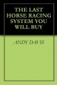 THE LAST HORSE RACING SYSTEM YOU WILL BUY - Andy Davis