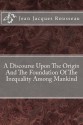 A Discourse Upon The Origin And The Foundation Of The Inequality Among Mankind - Jean Jacques Rousseau