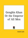 Genghis Khan or the Emperor of All Men - Harold Lamb