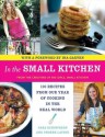 In the Small Kitchen: 100 Recipes from Our Year of Cooking in the Real World - Cara Eisenpress, Phoebe Lapine