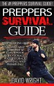 Preppers Survival Guide: The #1 Preppers Survival Guide! - Stop Bugging Out! - Get Prepared With Fast & Easy Tips For Food Storage, Water Storage, Canning, ... Gardening, Aquaponics, Backyard Farming) - David Wright