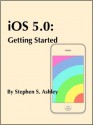 iOS 5.0: Getting Started (Programming iOS) - Stephen Ashley