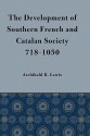 Development of Southern French and Catalan Society, 718-1050 - Archibald R. Lewis