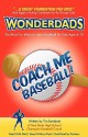 Coach Me Baseball - The Most Fun Ways to Learn Baseball for Kids Ages 4-10 - Tim Bordenet, WonderDads WonderDads Staff