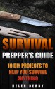 Survival: Prepper's Guide: 10 DIY Projects to Help You Survive Anything: (Survival Guide For Beginners, DIY Survival Guide, Survival Tactic, Prepping, ... EMP Survival books, EMP Survival Novels) - Helen Derby