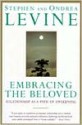 Embracing the Beloved: Relationship as a Path of Awakening - Stephen Levine, Ondrea Levine