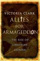 Allies for Armageddon: The Rise of Christian Zionism - Victoria Clark