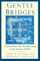 Gentle Bridges: Conversations with the Dalai Lama on the Sciences of Mind - Francisco J. Varela