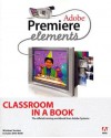 Adobe Premiere Elements Classroom in a Book [With CDROM] - Adobe Press