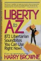 Liberty A to Z: 872 Libertarian Soundbites You Can Use Right Now! - Harry Browne