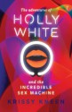 The Adventures of Holly White and the Incredible Sex Machine - Krissy Kneen