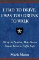 I Had to Drive, I Was Too Drunk to Walk: 101 of the Funniest, Most Bizarre Excuses Given to Traffic Cops - Mark Mann