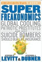 SuperFreakonomics: Global Cooling, Patriotic Prostitutes And Why Suicide Bombers Should Buy Life Insurance - Steven D. Levitt