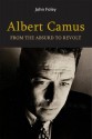 Albert Camus: From the Absurd to Revolt - John Foley